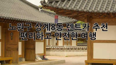 노원구 상계8동 렌트카🚗 추천: 편리하고 안전한 여행✨